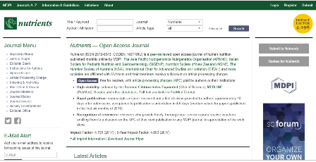 Nutrients  Η επίσημη ιστοσελίδα του επιστημονικού περιοδικού ‘’Nutrients’’ (ISSN 2072-6643) είναι ένα διεθνές φόρουμ ανοιχτής πρόσβασης για δημοσίευση μελετών σχετικά με την ανθρώπινη διατροφή. Εκδίδει ανασκοπήσεις και τακτικές ερευνητικές εργασίες. Στόχος είναι να ενθαρρύνει τους επιστήμονες να δημοσιεύουν τα αποτελέσματά τους με όσο το δυνατόν περισσότερες λεπτομέρειες. 